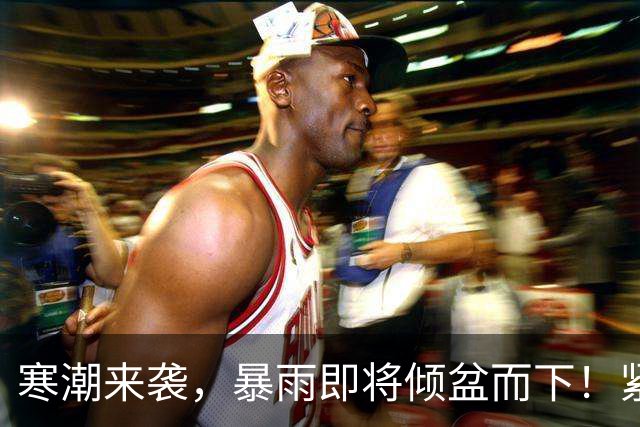 寒潮来袭，暴雨即将倾盆而下！紧急天气提醒